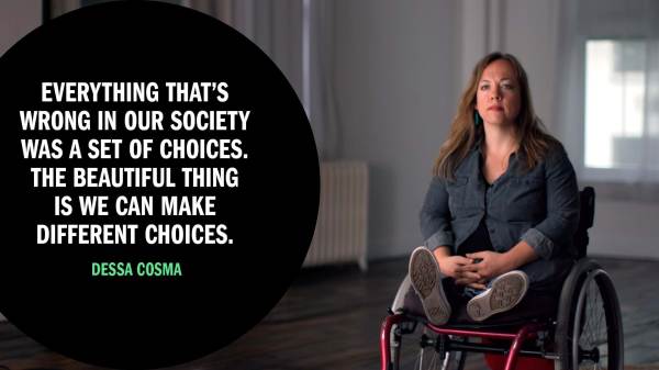 Dessa Cosma, a white disabled woman in a wheelchair with her hands gently collapsed in her lap. Next to her is copy in a black circle that reads "Everything that's wrong in our society was a set of choices. The beautiful thing is we can make different choices."