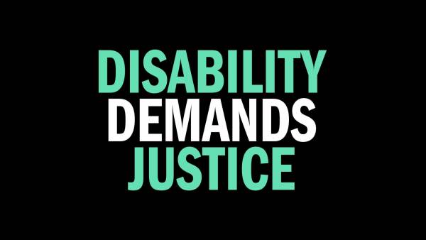 The words "Disability Demands Justice" against a black background.
