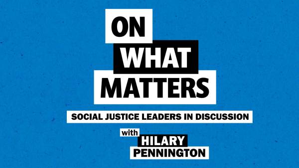 Graphic with the words: On What Matters Social Justice Leaders in Discussion with Hilary Pennington